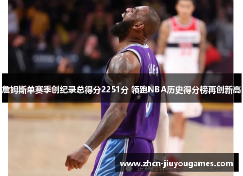 詹姆斯单赛季创纪录总得分2251分 领跑NBA历史得分榜再创新高