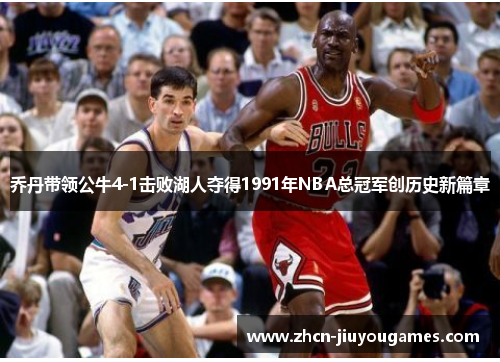 乔丹带领公牛4-1击败湖人夺得1991年NBA总冠军创历史新篇章