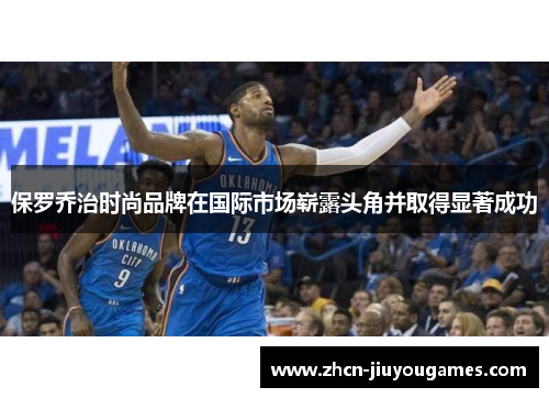 保罗乔治时尚品牌在国际市场崭露头角并取得显著成功