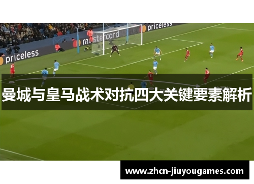 曼城与皇马战术对抗四大关键要素解析