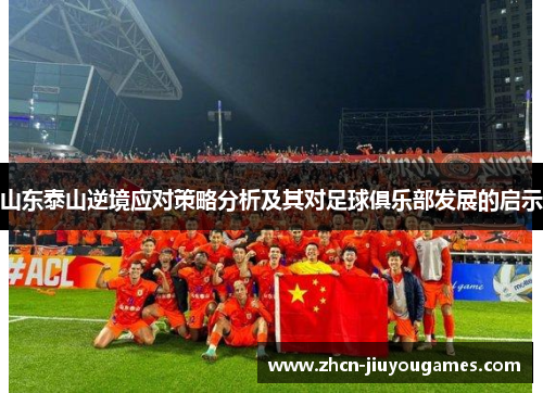 山东泰山逆境应对策略分析及其对足球俱乐部发展的启示