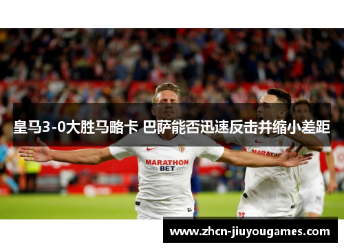 皇马3-0大胜马略卡 巴萨能否迅速反击并缩小差距