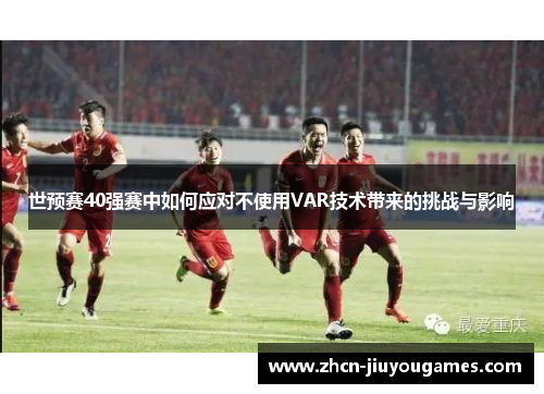 世预赛40强赛中如何应对不使用VAR技术带来的挑战与影响