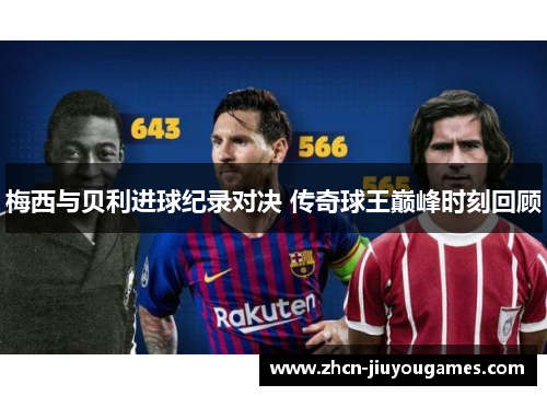 梅西与贝利进球纪录对决 传奇球王巅峰时刻回顾