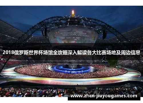 2018俄罗斯世界杯场馆全攻略深入解读各大比赛场地及周边信息