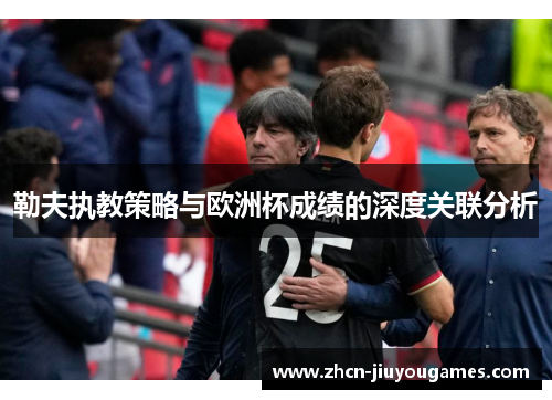 勒夫执教策略与欧洲杯成绩的深度关联分析