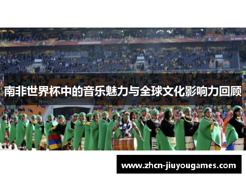南非世界杯中的音乐魅力与全球文化影响力回顾