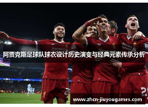 阿贾克斯足球队球衣设计历史演变与经典元素传承分析